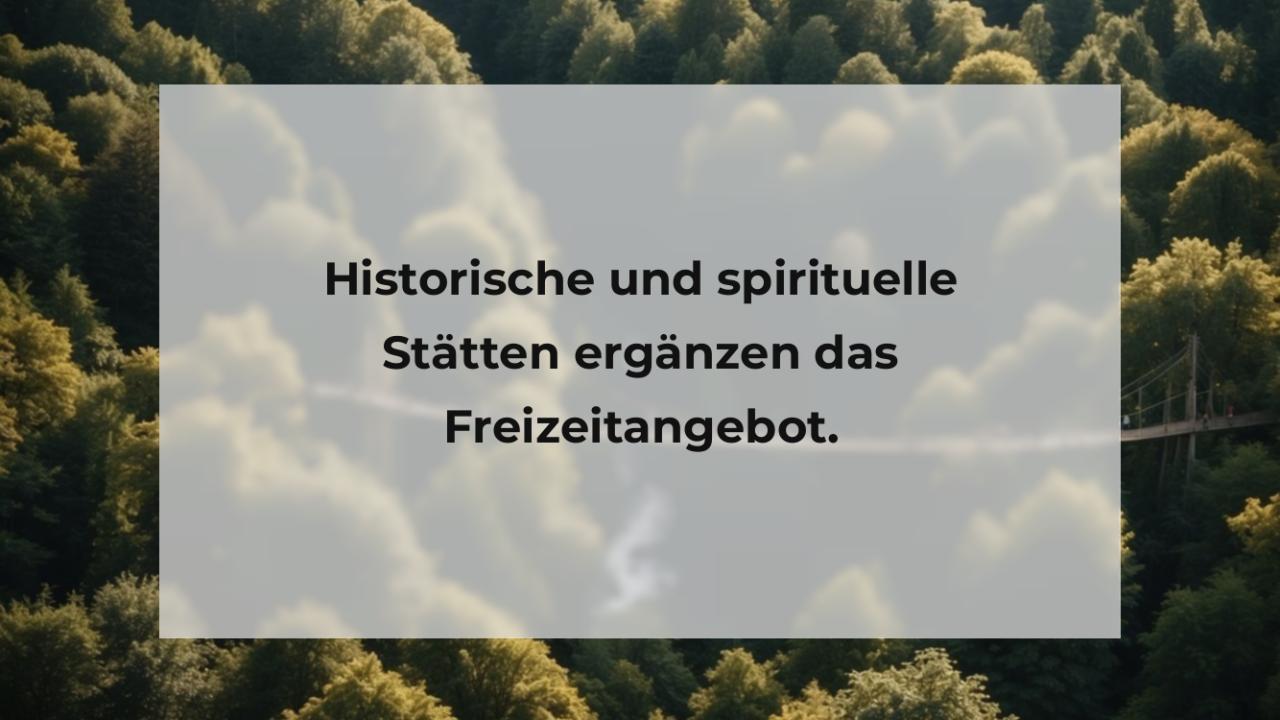 Historische und spirituelle Stätten ergänzen das Freizeitangebot.