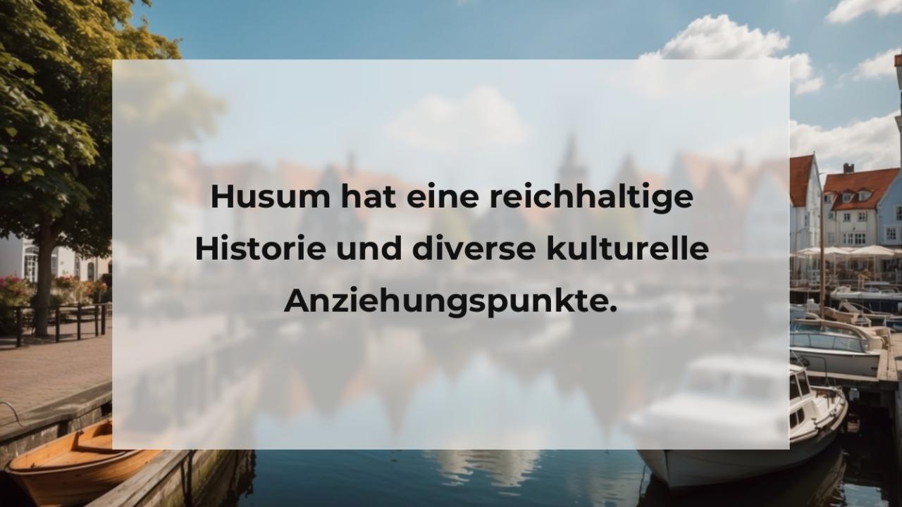 Husum hat eine reichhaltige Historie und diverse kulturelle Anziehungspunkte.