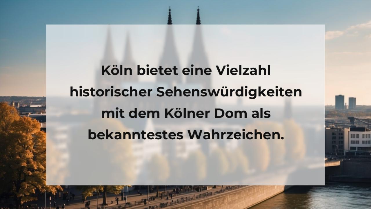 Köln bietet eine Vielzahl historischer Sehenswürdigkeiten mit dem Kölner Dom als bekanntestes Wahrzeichen.