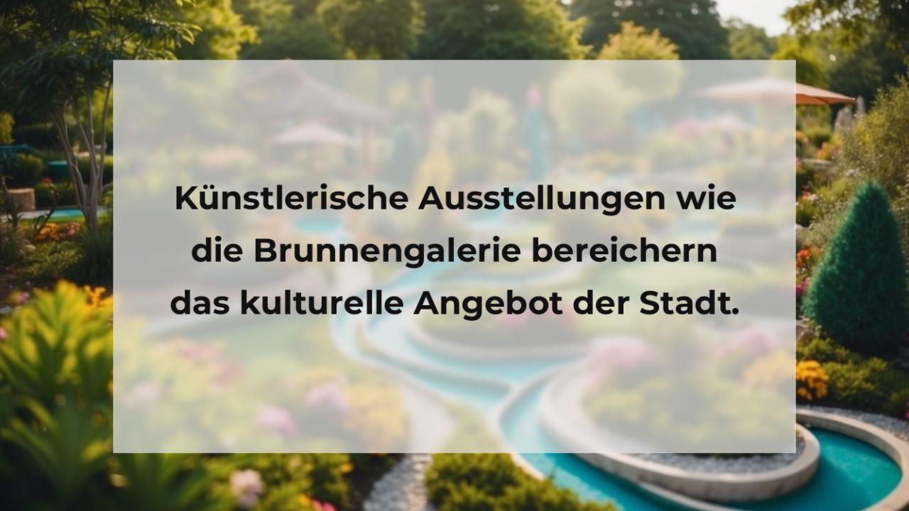 Künstlerische Ausstellungen wie die Brunnengalerie bereichern das kulturelle Angebot der Stadt.