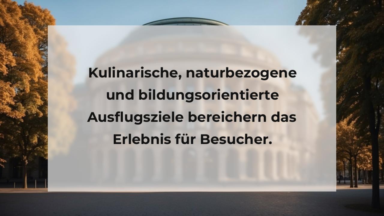 Kulinarische, naturbezogene und bildungsorientierte Ausflugsziele bereichern das Erlebnis für Besucher.