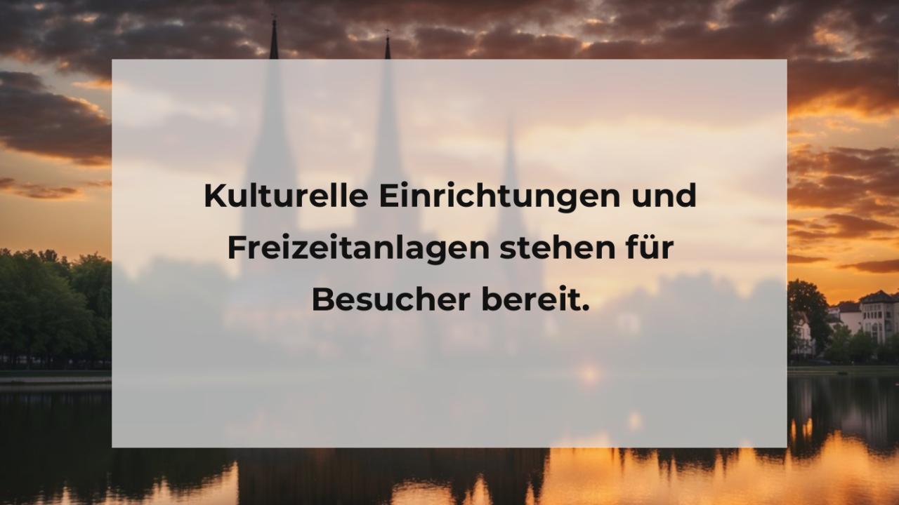 Kulturelle Einrichtungen und Freizeitanlagen stehen für Besucher bereit.