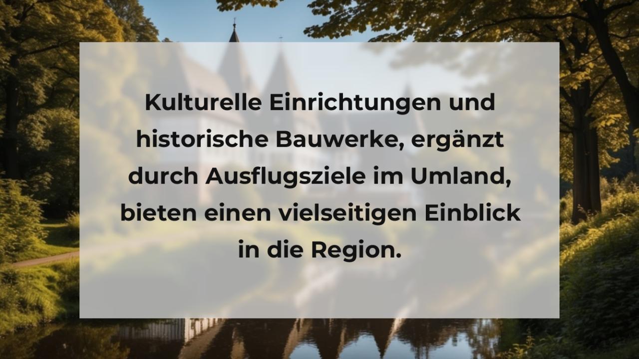 Kulturelle Einrichtungen und historische Bauwerke, ergänzt durch Ausflugsziele im Umland, bieten einen vielseitigen Einblick in die Region.