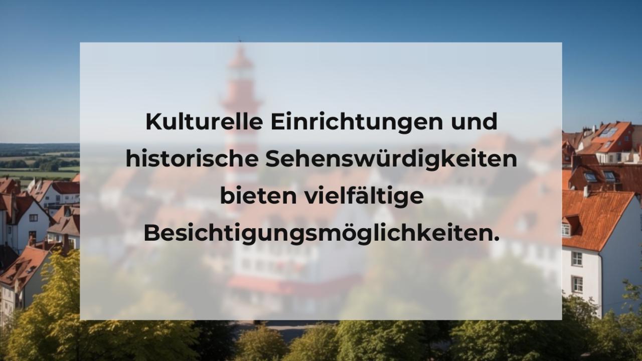 Kulturelle Einrichtungen und historische Sehenswürdigkeiten bieten vielfältige Besichtigungsmöglichkeiten.