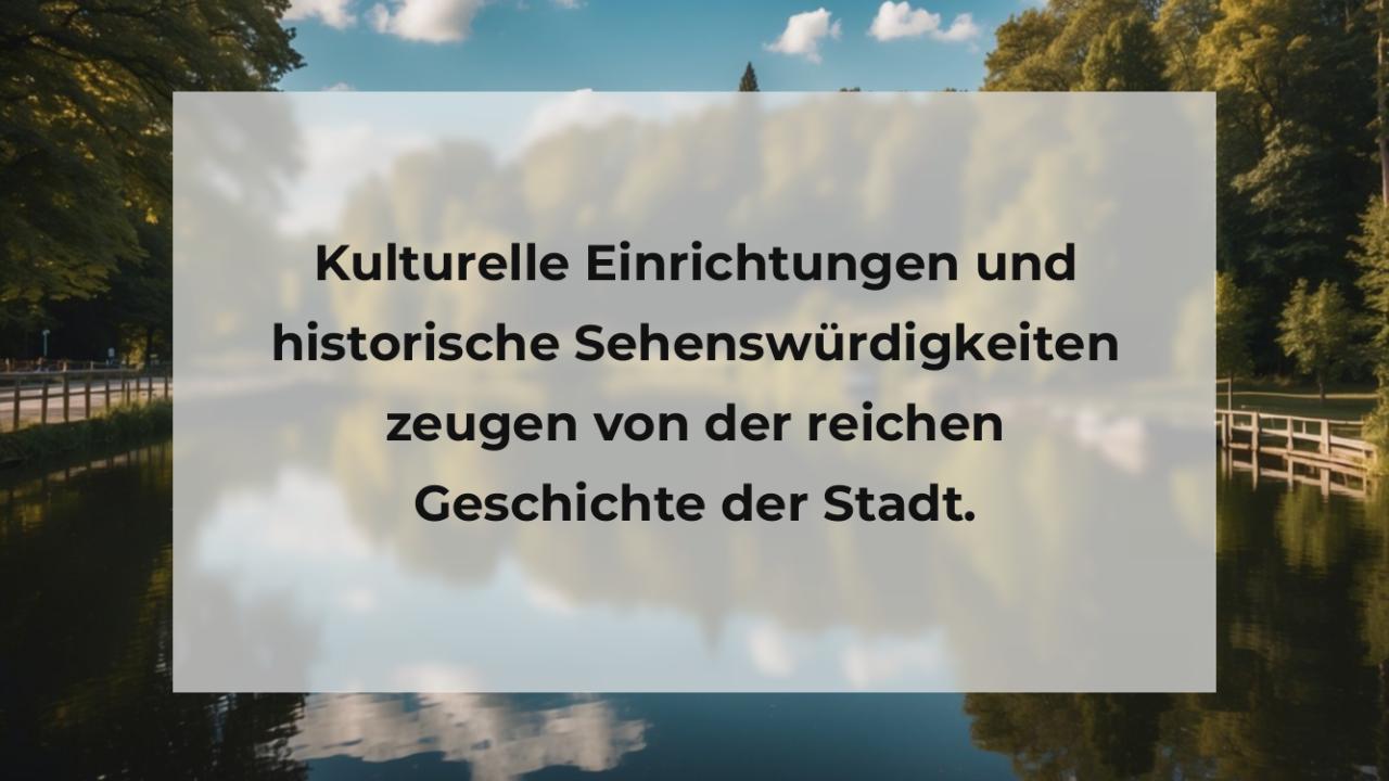 Kulturelle Einrichtungen und historische Sehenswürdigkeiten zeugen von der reichen Geschichte der Stadt.