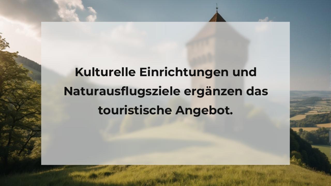 Kulturelle Einrichtungen und Naturausflugsziele ergänzen das touristische Angebot.