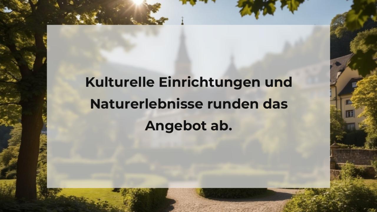 Kulturelle Einrichtungen und Naturerlebnisse runden das Angebot ab.