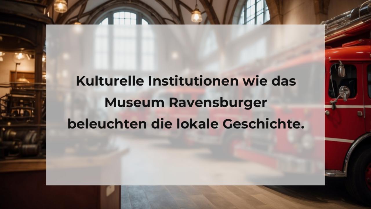 Kulturelle Institutionen wie das Museum Ravensburger beleuchten die lokale Geschichte.