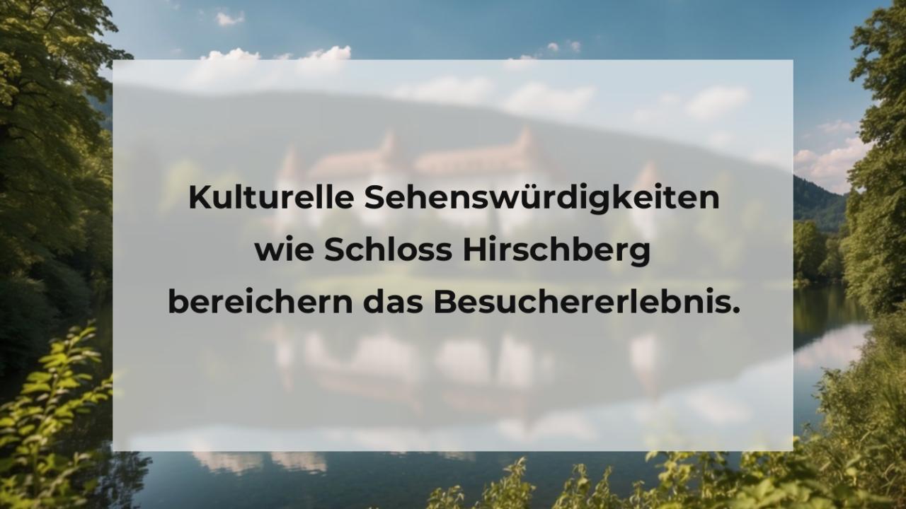 Kulturelle Sehenswürdigkeiten wie Schloss Hirschberg bereichern das Besuchererlebnis.