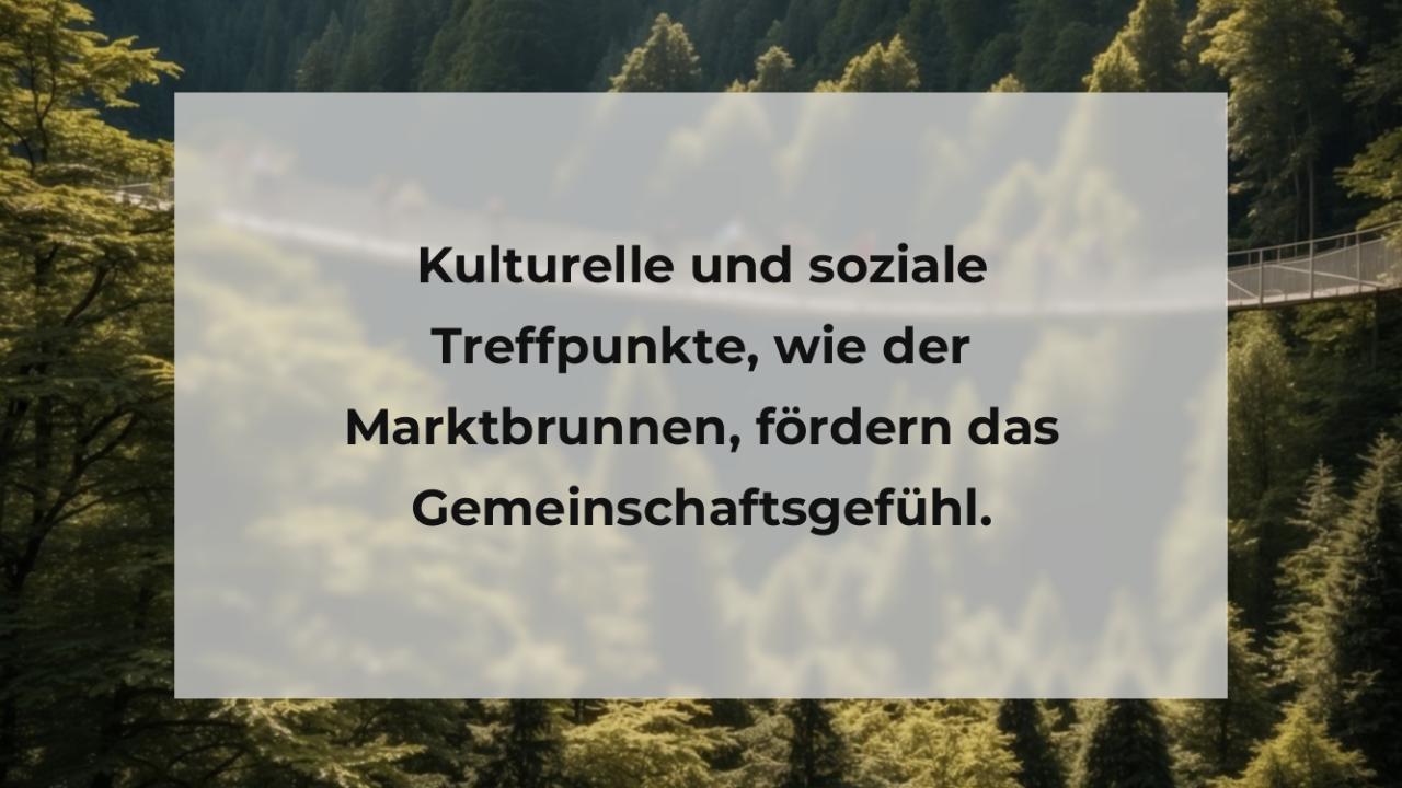 Kulturelle und soziale Treffpunkte, wie der Marktbrunnen, fördern das Gemeinschaftsgefühl.