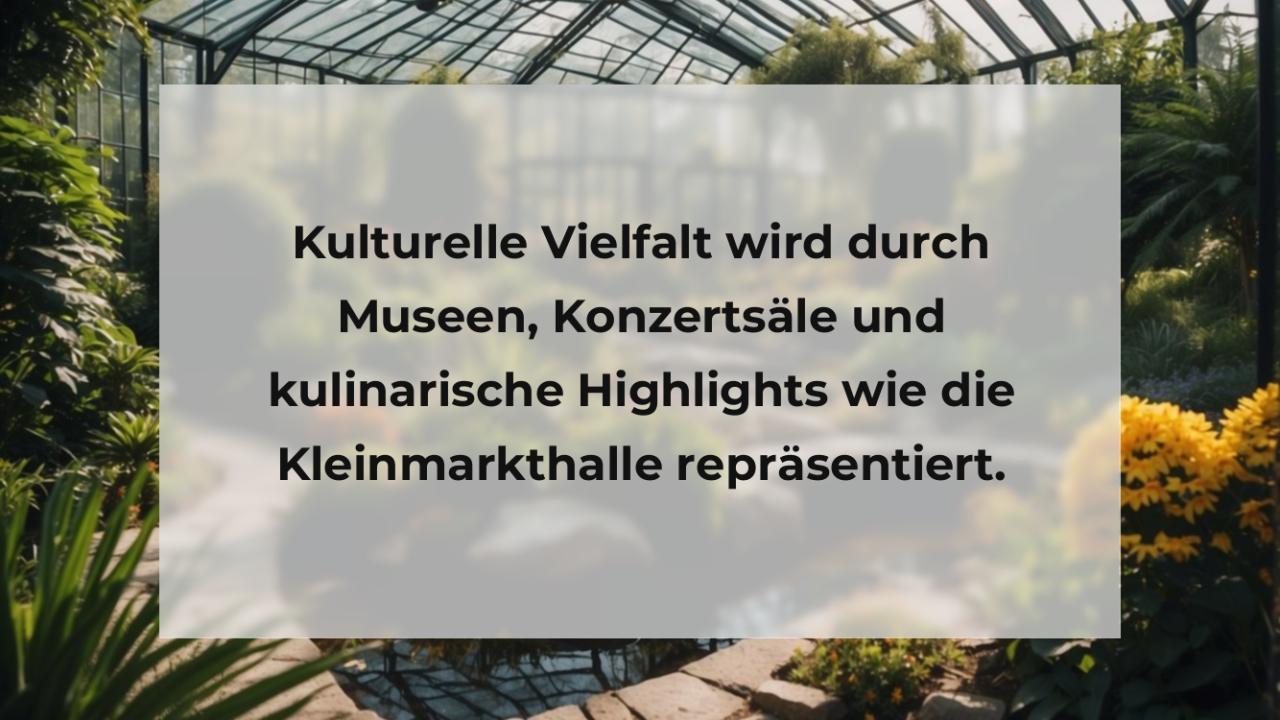 Kulturelle Vielfalt wird durch Museen, Konzertsäle und kulinarische Highlights wie die Kleinmarkthalle repräsentiert.