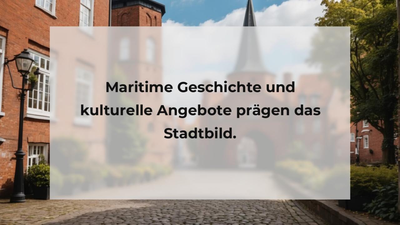 Maritime Geschichte und kulturelle Angebote prägen das Stadtbild.