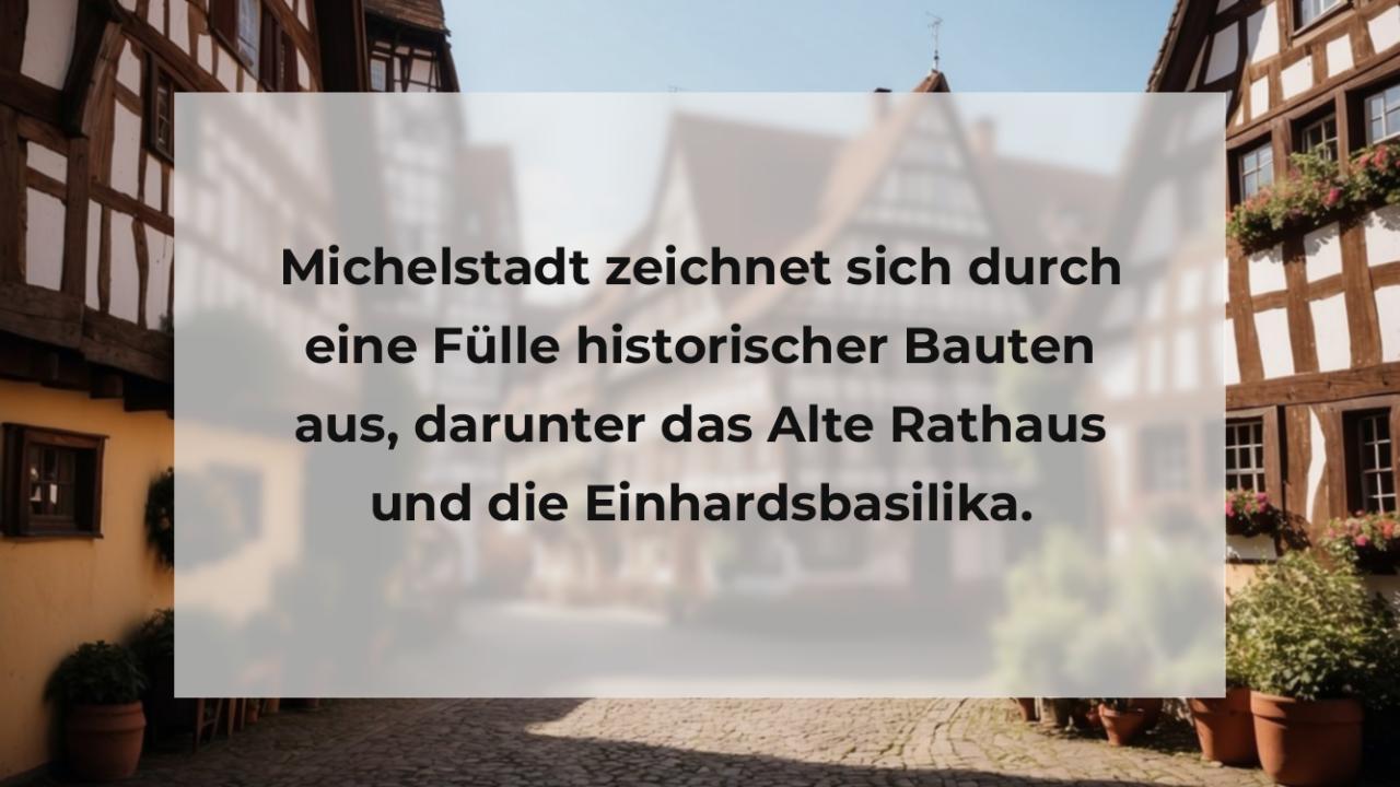 Michelstadt zeichnet sich durch eine Fülle historischer Bauten aus, darunter das Alte Rathaus und die Einhardsbasilika.