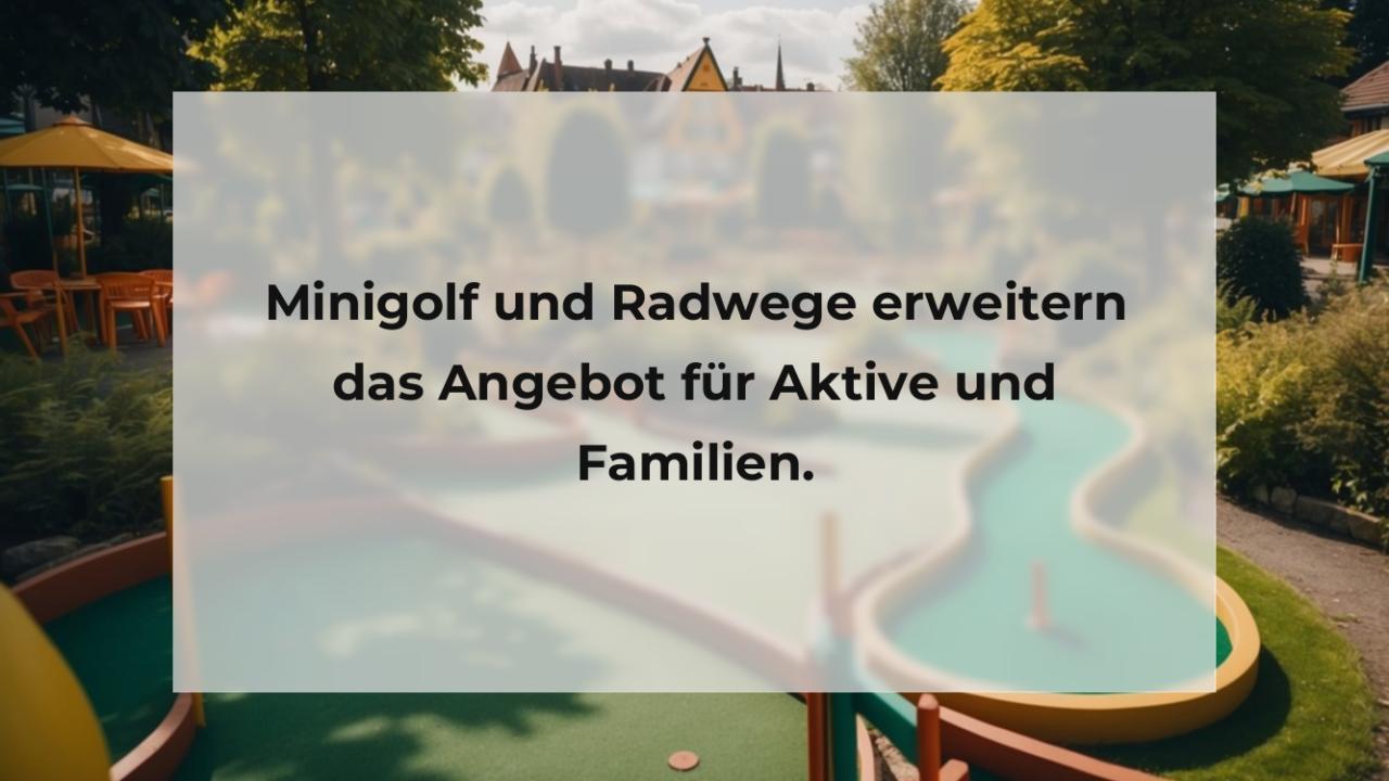 Minigolf und Radwege erweitern das Angebot für Aktive und Familien.