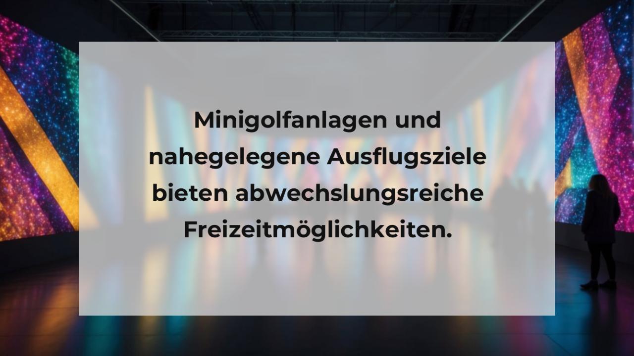 Minigolfanlagen und nahegelegene Ausflugsziele bieten abwechslungsreiche Freizeitmöglichkeiten.