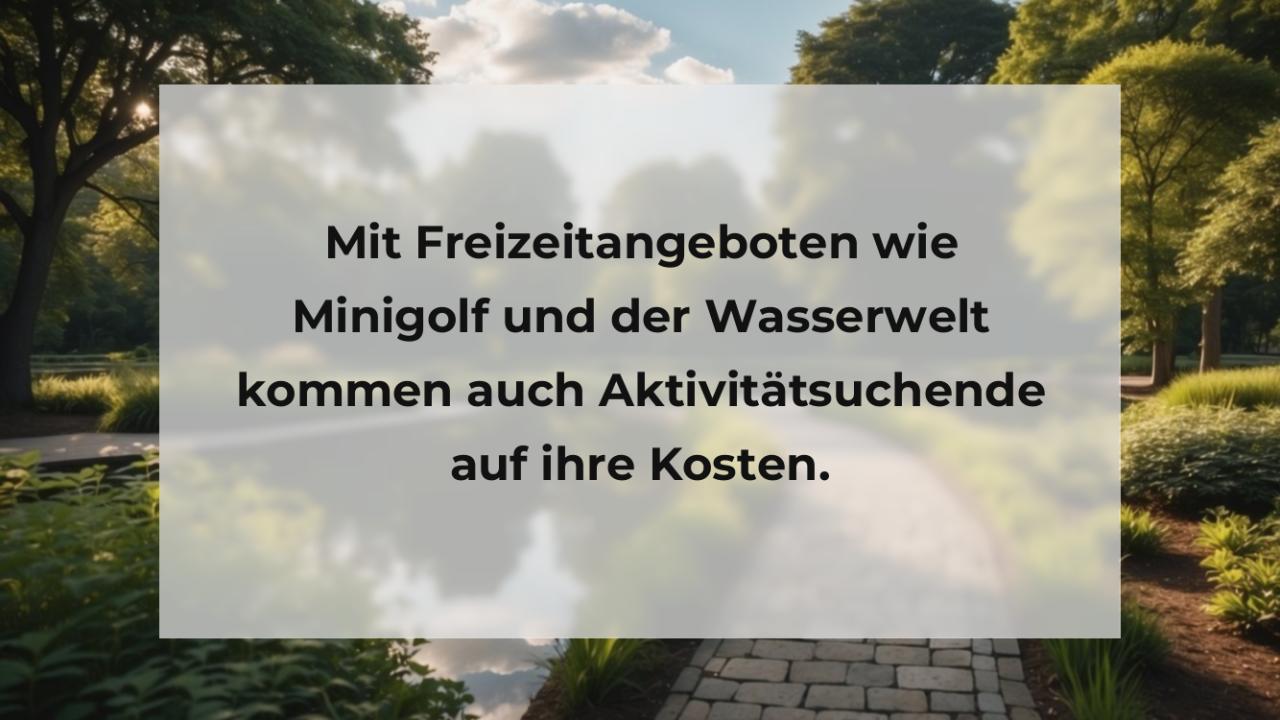 Mit Freizeitangeboten wie Minigolf und der Wasserwelt kommen auch Aktivitätsuchende auf ihre Kosten.