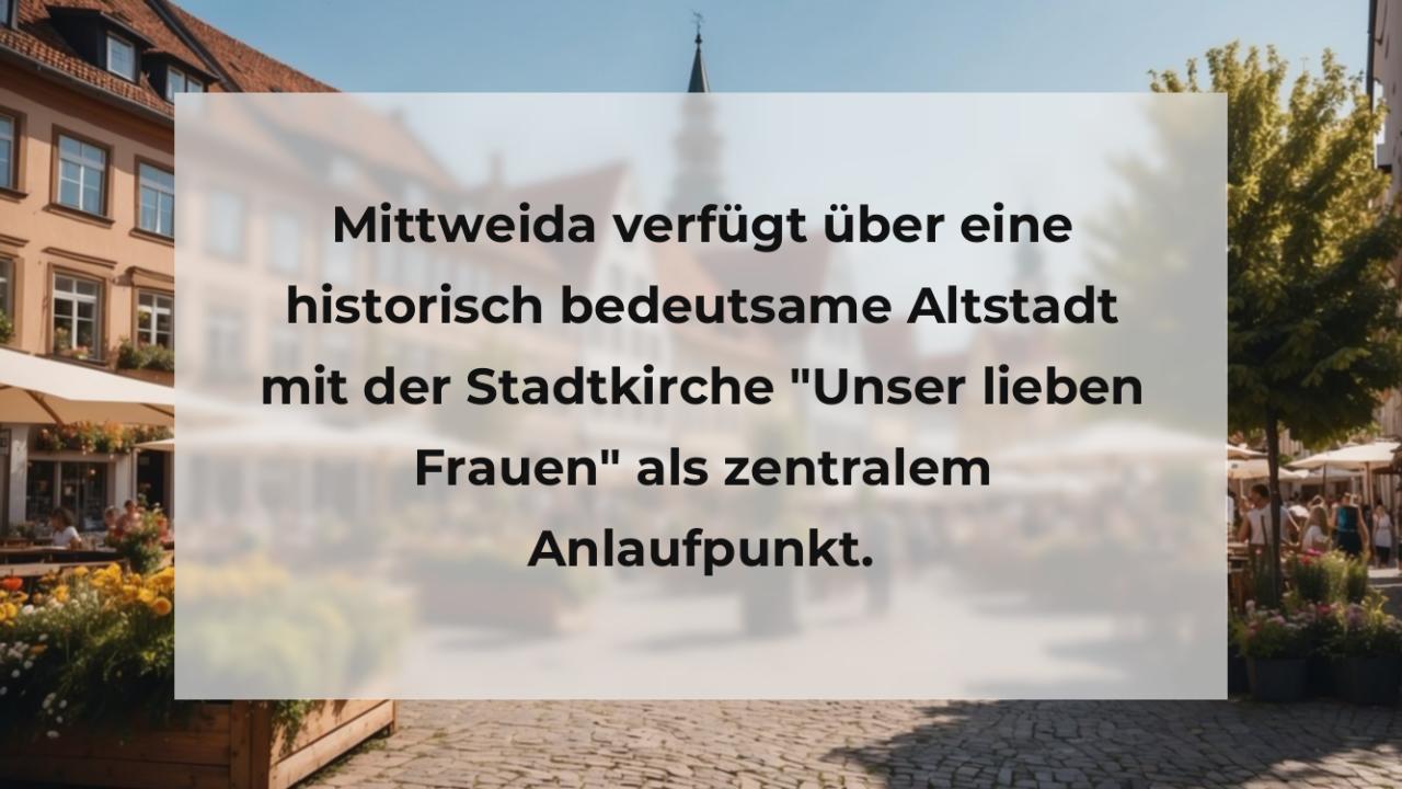 Mittweida verfügt über eine historisch bedeutsame Altstadt mit der Stadtkirche "Unser lieben Frauen" als zentralem Anlaufpunkt.