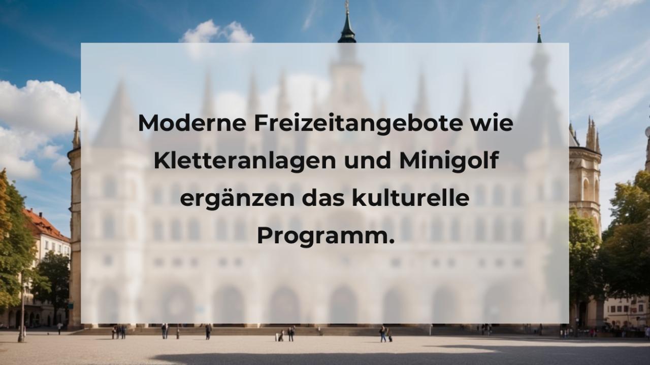 Moderne Freizeitangebote wie Kletteranlagen und Minigolf ergänzen das kulturelle Programm.