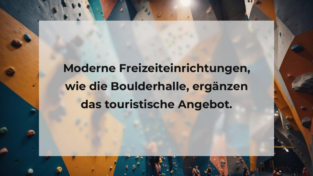 Moderne Freizeiteinrichtungen, wie die Boulderhalle, ergänzen das touristische Angebot.