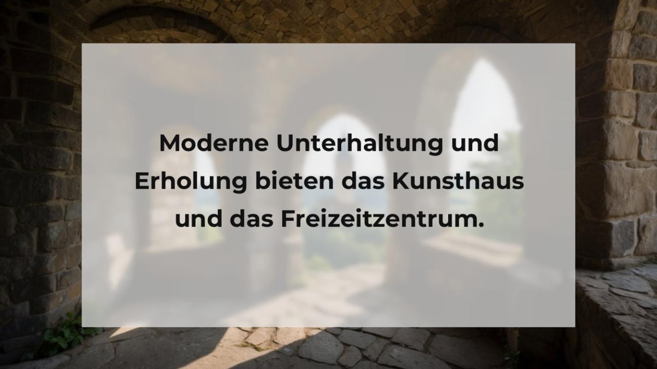 Moderne Unterhaltung und Erholung bieten das Kunsthaus und das Freizeitzentrum.