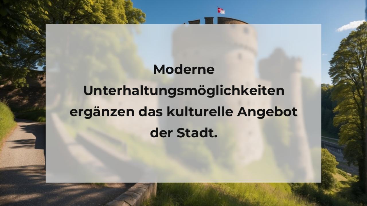 Moderne Unterhaltungsmöglichkeiten ergänzen das kulturelle Angebot der Stadt.