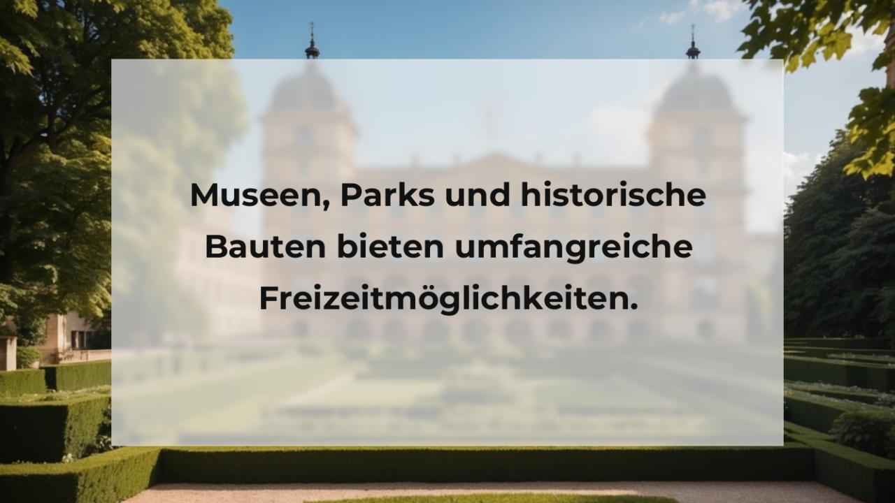 Museen, Parks und historische Bauten bieten umfangreiche Freizeitmöglichkeiten.