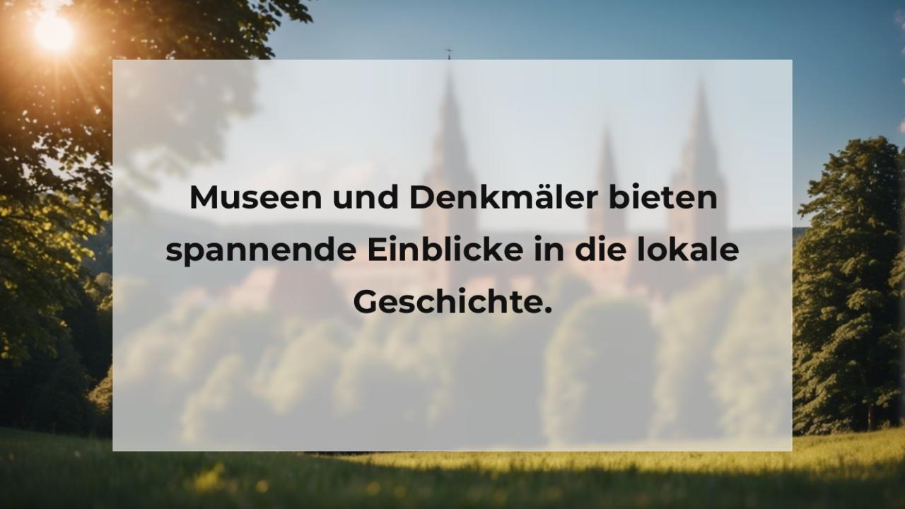 Museen und Denkmäler bieten spannende Einblicke in die lokale Geschichte.