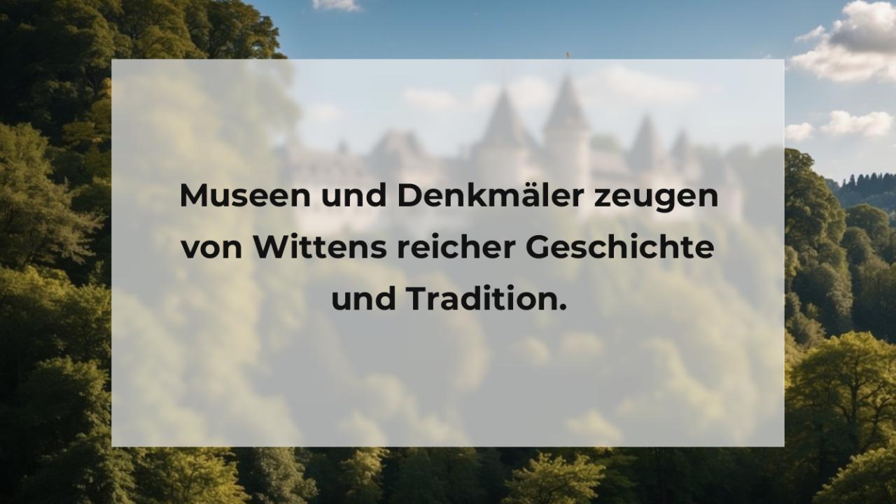 Museen und Denkmäler zeugen von Wittens reicher Geschichte und Tradition.