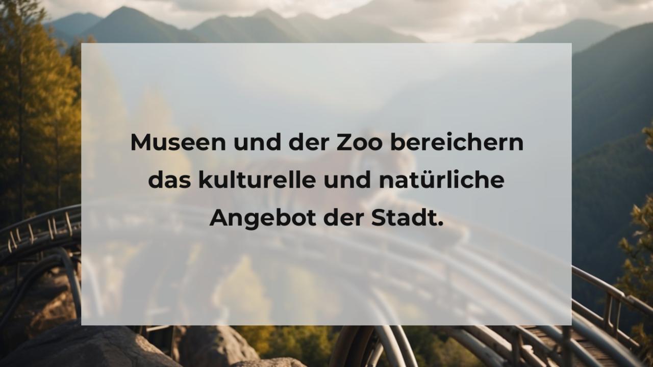 Museen und der Zoo bereichern das kulturelle und natürliche Angebot der Stadt.