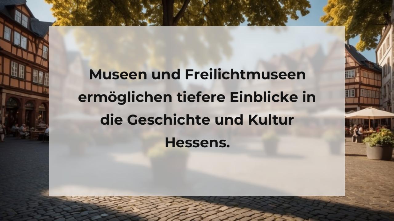 Museen und Freilichtmuseen ermöglichen tiefere Einblicke in die Geschichte und Kultur Hessens.