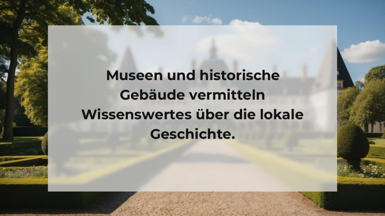 Museen und historische Gebäude vermitteln Wissenswertes über die lokale Geschichte.