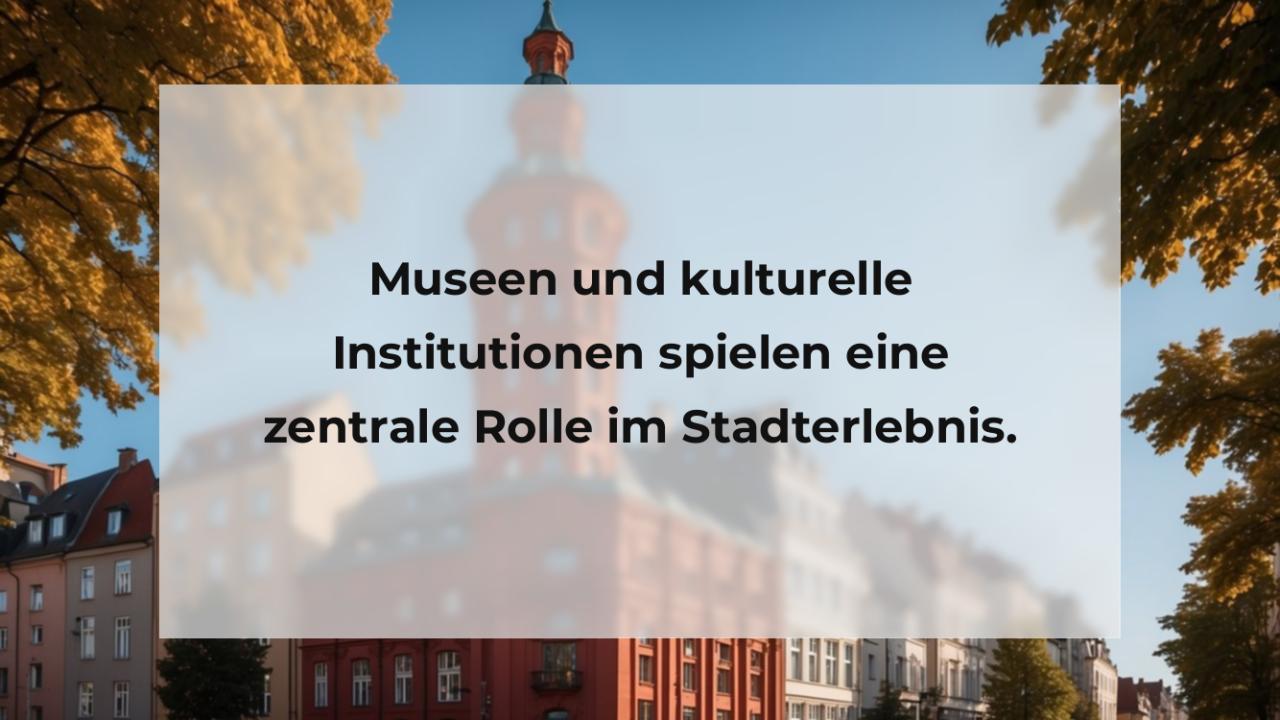 Museen und kulturelle Institutionen spielen eine zentrale Rolle im Stadterlebnis.