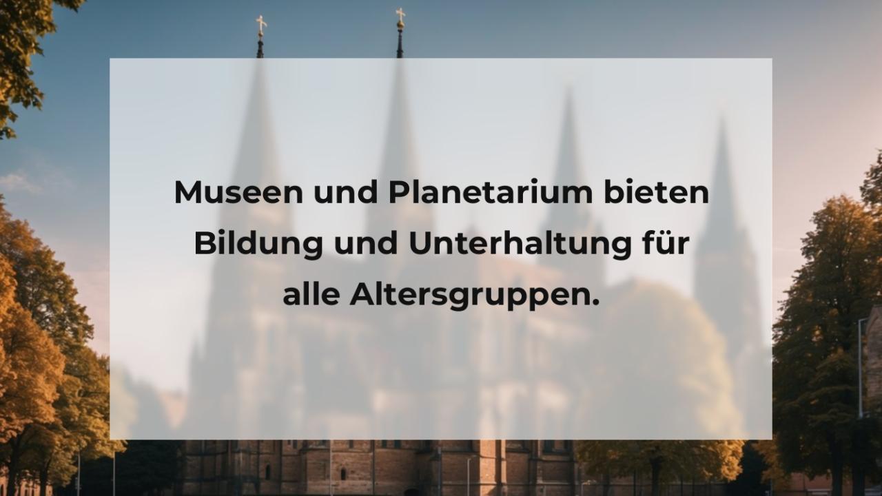 Museen und Planetarium bieten Bildung und Unterhaltung für alle Altersgruppen.