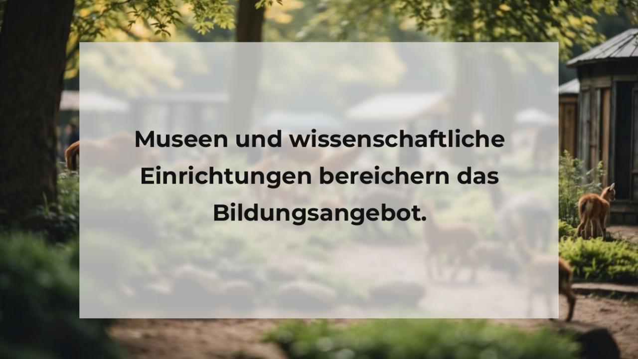 Museen und wissenschaftliche Einrichtungen bereichern das Bildungsangebot.