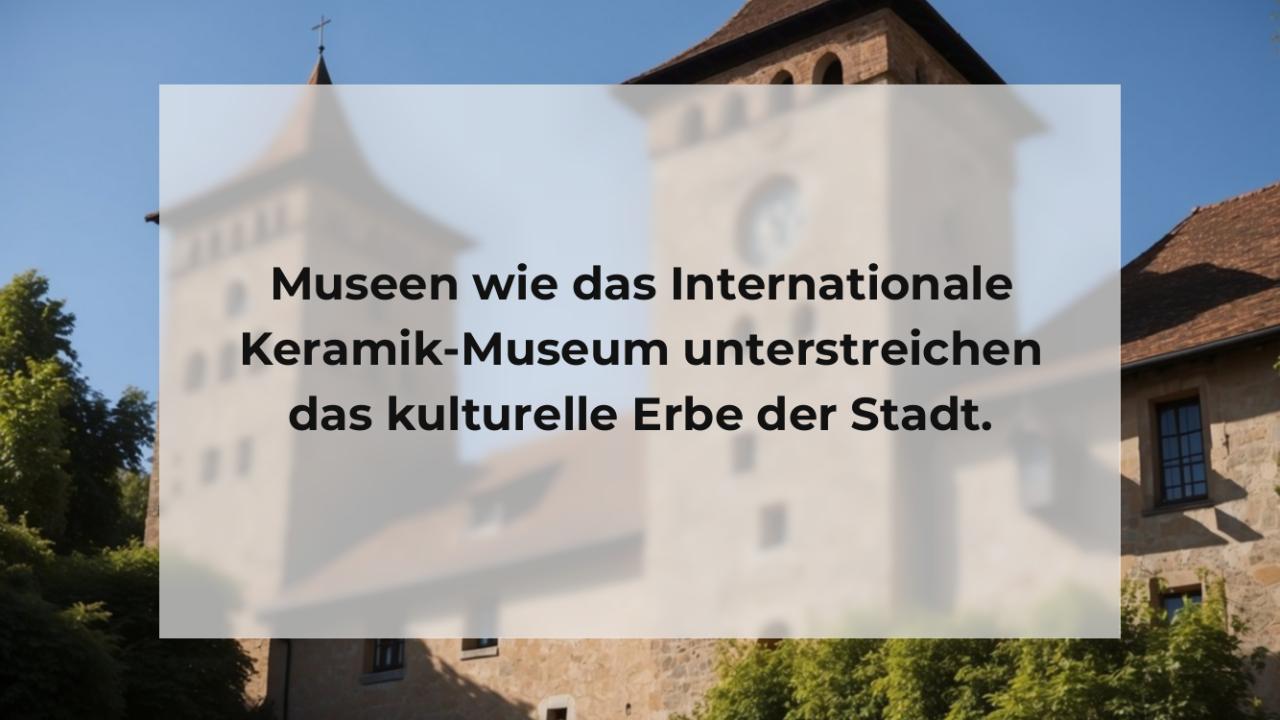 Museen wie das Internationale Keramik-Museum unterstreichen das kulturelle Erbe der Stadt.