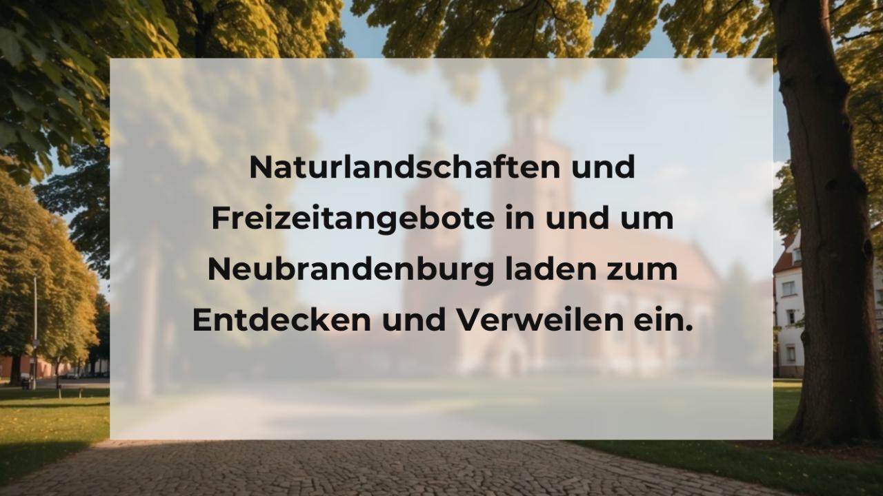 Naturlandschaften und Freizeitangebote in und um Neubrandenburg laden zum Entdecken und Verweilen ein.