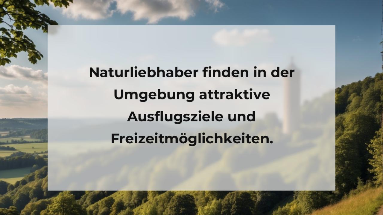 Naturliebhaber finden in der Umgebung attraktive Ausflugsziele und Freizeitmöglichkeiten.