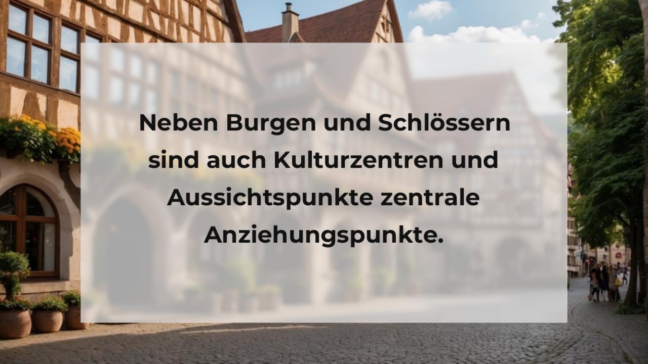 Neben Burgen und Schlössern sind auch Kulturzentren und Aussichtspunkte zentrale Anziehungspunkte.