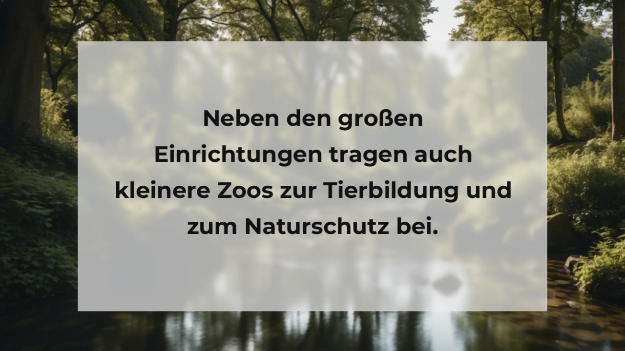 Neben den großen Einrichtungen tragen auch kleinere Zoos zur Tierbildung und zum Naturschutz bei.