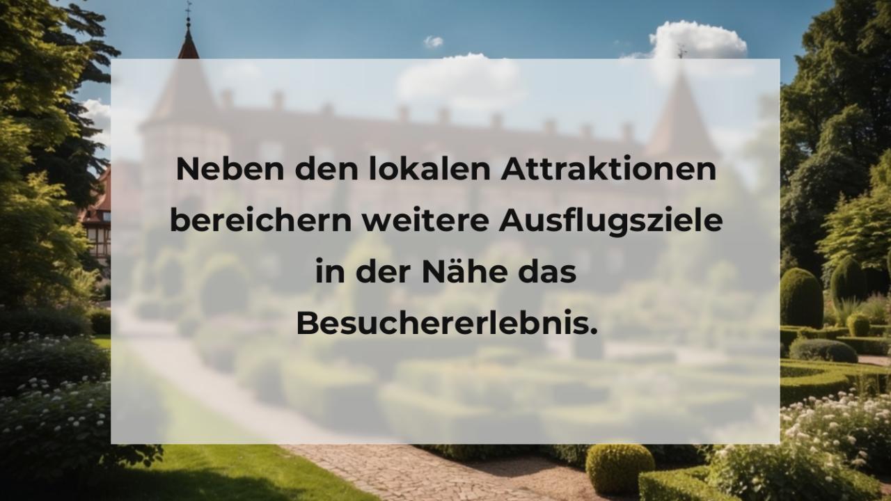 Neben den lokalen Attraktionen bereichern weitere Ausflugsziele in der Nähe das Besuchererlebnis.