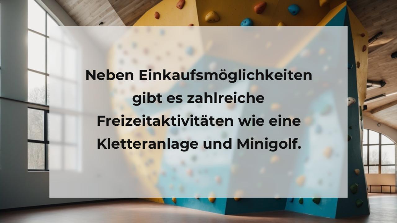 Neben Einkaufsmöglichkeiten gibt es zahlreiche Freizeitaktivitäten wie eine Kletteranlage und Minigolf.