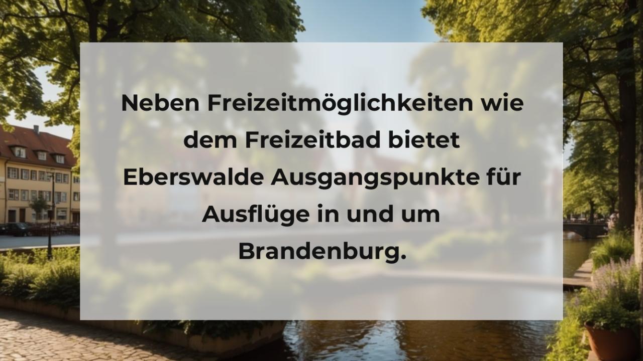 Neben Freizeitmöglichkeiten wie dem Freizeitbad bietet Eberswalde Ausgangspunkte für Ausflüge in und um Brandenburg.