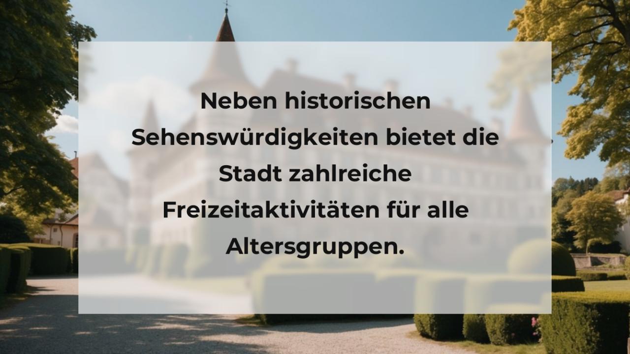 Neben historischen Sehenswürdigkeiten bietet die Stadt zahlreiche Freizeitaktivitäten für alle Altersgruppen.