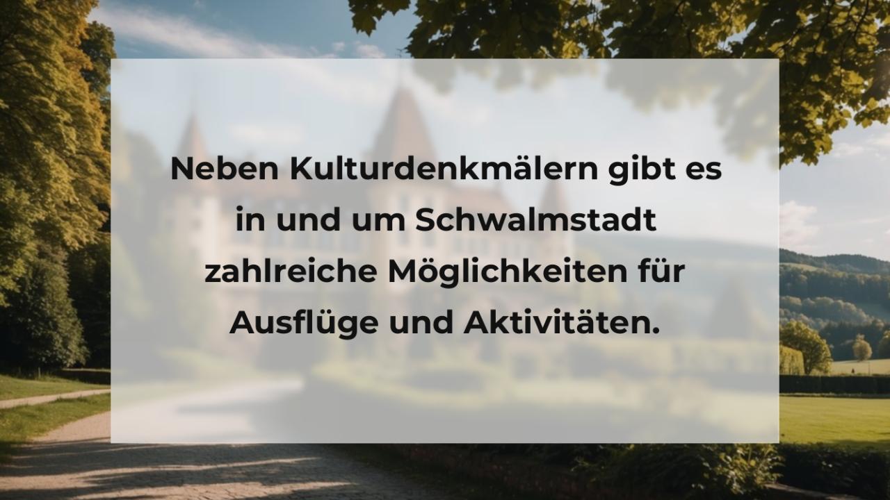 Neben Kulturdenkmälern gibt es in und um Schwalmstadt zahlreiche Möglichkeiten für Ausflüge und Aktivitäten.