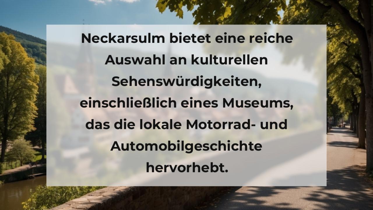 Neckarsulm bietet eine reiche Auswahl an kulturellen Sehenswürdigkeiten, einschließlich eines Museums, das die lokale Motorrad- und Automobilgeschichte hervorhebt.