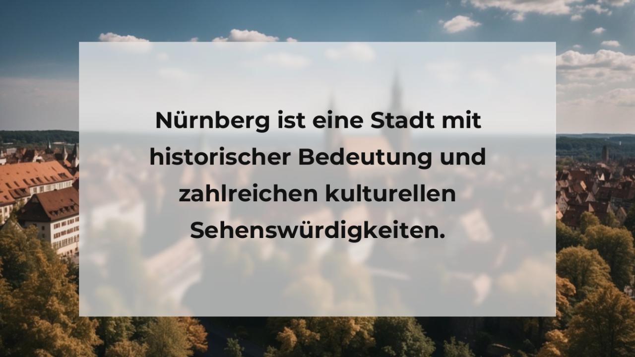 Nürnberg ist eine Stadt mit historischer Bedeutung und zahlreichen kulturellen Sehenswürdigkeiten.