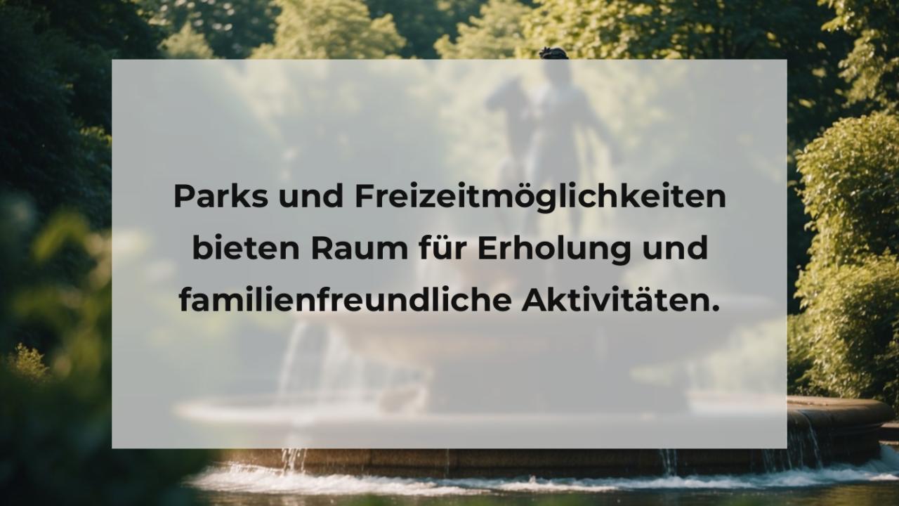 Parks und Freizeitmöglichkeiten bieten Raum für Erholung und familienfreundliche Aktivitäten.