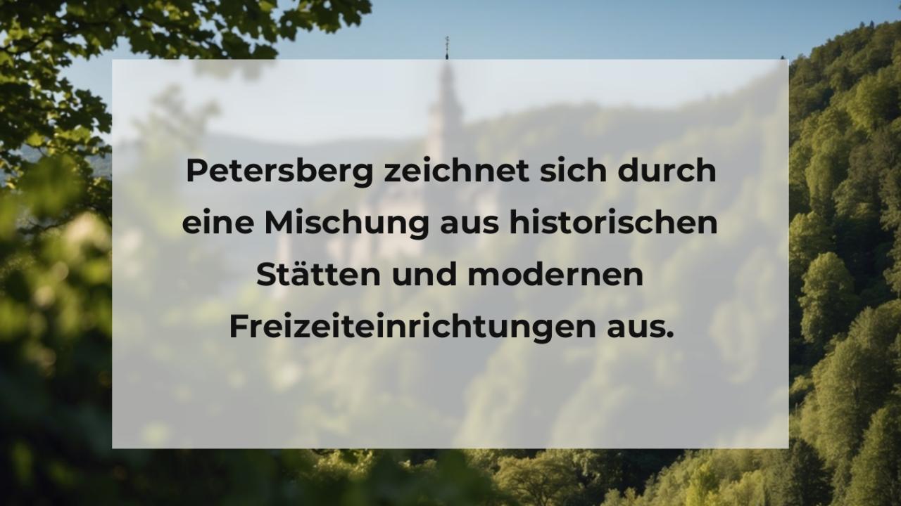 Petersberg zeichnet sich durch eine Mischung aus historischen Stätten und modernen Freizeiteinrichtungen aus.