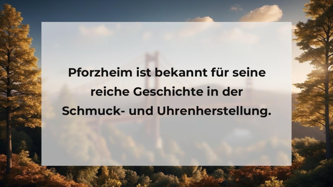 Pforzheim ist bekannt für seine reiche Geschichte in der Schmuck- und Uhrenherstellung.