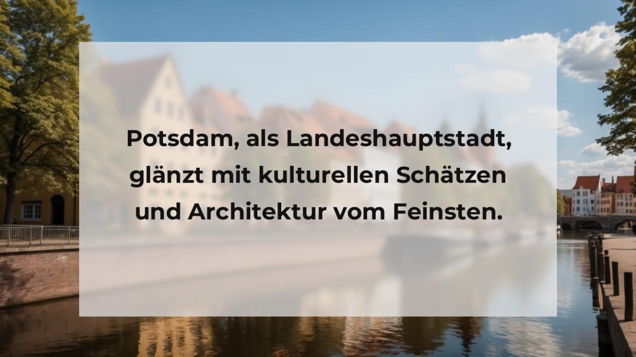 Potsdam, als Landeshauptstadt, glänzt mit kulturellen Schätzen und Architektur vom Feinsten.